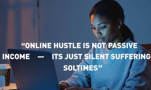 Online Hustle is Not Passive Income — It’s Just Silent Suffering Sometimes