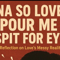 Na so love pour me spit for eye.