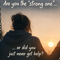ARE YOU THE STRONG ONE OR DID YOU JUST NEVER GET HELP?
