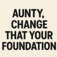 Aunty, Please Change That Your Foundation