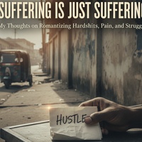 We seem to Romanticize Hardships, Pain and Suffering too much