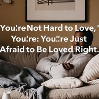 You’re Not Hard to Love—You’re Just Afraid to Be Loved Right