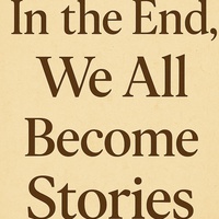 In the End, We All Become Stories