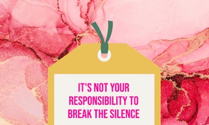 IT’S NOT YOUR RESPONSIBILITY TO BREAK THE SILENCE
