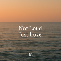 NOT LOUD. JUST LOVE.
