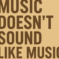 Music Doesn’t Sound Like Music Anymore