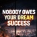 Nobody Owes Your Dream Success