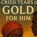 I cried tears of gold for him