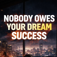 Nobody Owes Your Dream Success